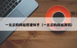惠东一元云购网站搭建知乎（一元云购网站源码）