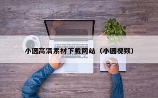 惠东小圆高清素材下载网站（小圆视频）