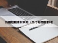 惠东热播短剧素材网站（热门电视剧素材）