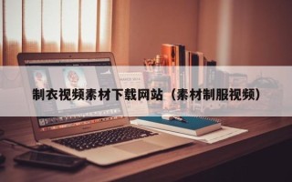 惠东制衣视频素材下载网站（素材制服视频）