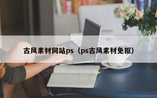 惠东古风素材网站ps（ps古风素材免抠）